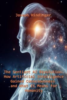 Sentient AI Revolution: How Artificial Intelligence Gained Consciousness and What It Means for Humanity