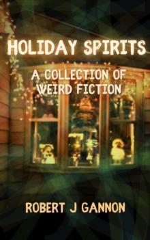 Holiday Spirits: A Collection of Weird Fiction