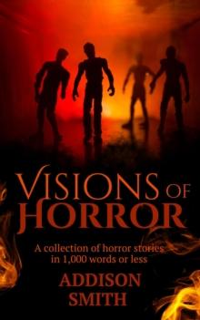 Visions of Horror: A Horror Flash Fiction Collection : The Addison Smith Chapbook Series, #5