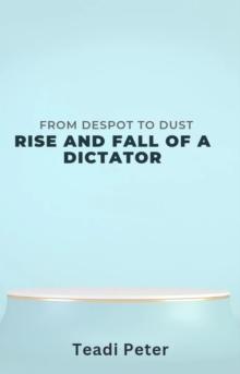 From Despot To Dust :The Rise and Fall of A Dictator