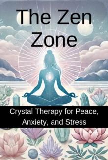 Zen Zone: Crystal Therapy for Peace, Anxiety, and Stress