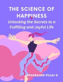 Science of Happiness: Unlocking the Secrets to a Fulfilling and Joyful Life