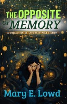 Opposite of Memory: A Collection of Unforgettable Fiction