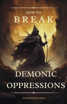 How To Break Demonic Oppressions