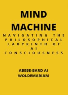 Mind Machine: Navigating the Philosophical Labyrinth of AI Consciousness : 1A, #1