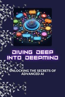 Diving Deep into DeepMind: Unlocking the Secrets of Advanced AI