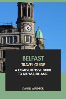 Belfast Travel Guide: A Comprehensive Guide to Belfast, Ireland