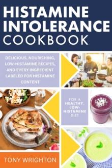 Histamine Intolerance Cookbook: Delicious, Nourishing, Low-Histamine Recipes, And Every Ingredient Labeled For Histamine Content