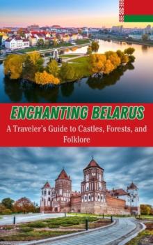 Enchanting Belarus :  A Traveler's Guide to Castles, Forests, and Folklore