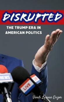 Disrupted: The Trump Era in American Politics