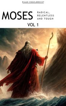 Moses Volume 1: Radical, Relentless and Tough : In pursuit of God