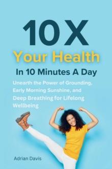 10 X Your Health in 10 Minutes a Day