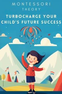 Montessori Theory: Turbocharge Your Child's Future Success