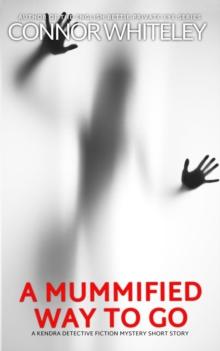 Mummified Way To Go: A Kendra Detective Fiction Mystery Short Story