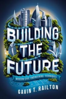 Building the Future: Modern Civil Engineering Techniques