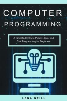 Computer Programming: A Simplified Entry to Python, Java, and C++ Programming for Beginners