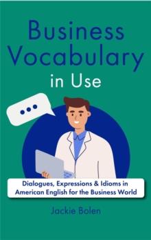 Business Vocabulary in Use: Dialogues, Expressions & Idioms in American English for the Business World