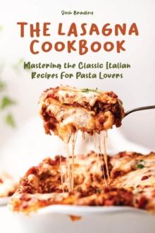 Lasagna Cookbook  Mastering the Classic Italian Recipes For Pasta Lovers