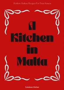 Kitchen in Malta: Modern Maltese Recipes For Every Season