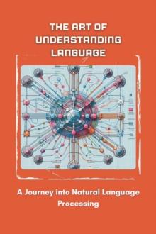 Art of Understanding Language: A Journey into Natural Language Processing