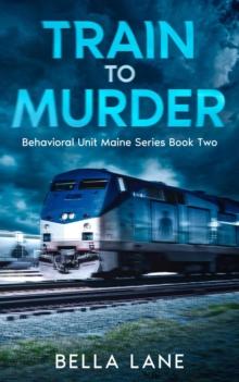 Train to Murder : Behavorial Unit Maine Series, #2