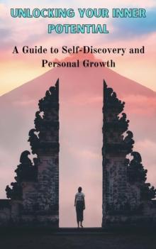 Unlocking Your Inner Potential : A Guide to Self-Discovery and Personal Growth