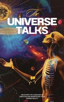 Universe Talks: Unlocking the Language of Vibration and Manifesting Your Desired Reality