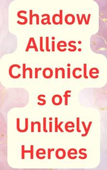 Allies in Shadows: Tales of Unlikely Heroes