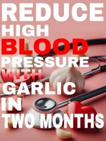 Reduce High blood pressure with garlic in two months