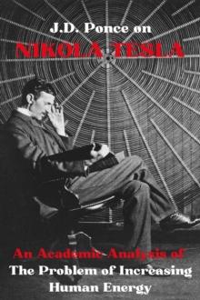 J.D. Ponce on Nikola Tesla: An Academic Analysis of The Problem of Increasing Human Energy : Theoretical physics, #1