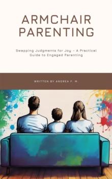 Armchair Parenting: Swapping Judgments for Joy, A Practical Guide to Engaged Parenting