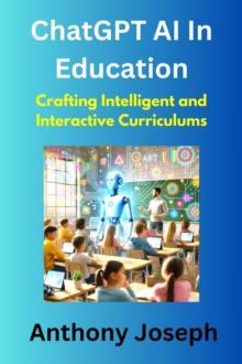 ChatGPT AI In Education - Crafting Intelligent and Interactive Curriculums : Series 1