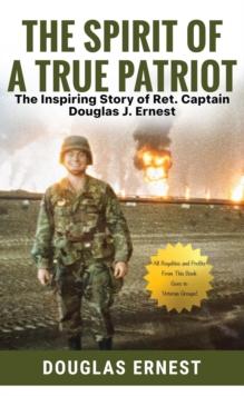 Spirit of a True Patriot: The Inspiring Story of Ret. Captain Douglas J. Ernest