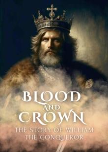 Blood and Crown: The Story of William the Conqueror