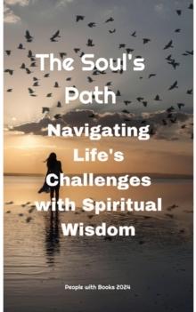 Soul's Path: Navigating Life's Challenges with Spiritual Wisdom