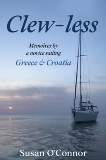 Clew Less.  Memoires By a Novice Sailing Greece & Croatia