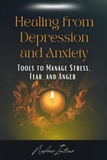 Healing from Depression and Anxiety: Tools to Manage Stress, Fear, and Anger