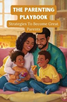 Parenting Playbook: Strategies to Become Great Parents