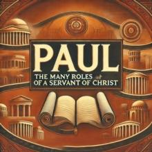 Paul- The Many Roles of a Servant of Christ