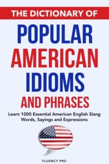 Dictionary of Popular American Idioms & Phrases: Learn 1000 Essential American English Slang Words, Sayings and Expressions