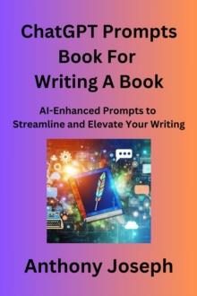 ChatGPT Prompts Book For Writing A Book - AI-Enhanced Prompts to Streamline and Elevate Your Writing : Series 1