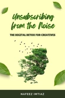 Unsubscribing from the Noise: The Digital Detox for Creatives