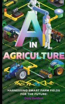 AI in Agriculture: Harnessing Smart Farm Fields for the Future : Artificial Intelligence AI Revolution, #8