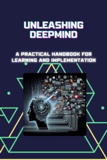 Unleashing DeepMind: A Practical Handbook for Learning and Implementation