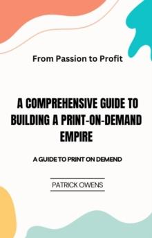 From Passion to Profit: A Comprehensive Guide to Building a Print-on-Demand Empire