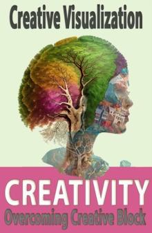 Creative Visualization: How To Be Creative & Overcoming Creative Block