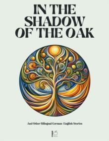 In the Shadow of the Oak And Other Bilingual German-English Stories