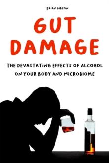 Gut Damage  The Devastating Effects of Alcohol on Your Body And Microbiome