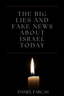 Big Lies and Fake News About Israel Today