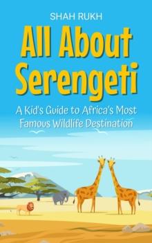 All About Serengeti: A Kid's Guide to Africa's Most Famous Wildlife Destination : Educational Books For Kids, #33